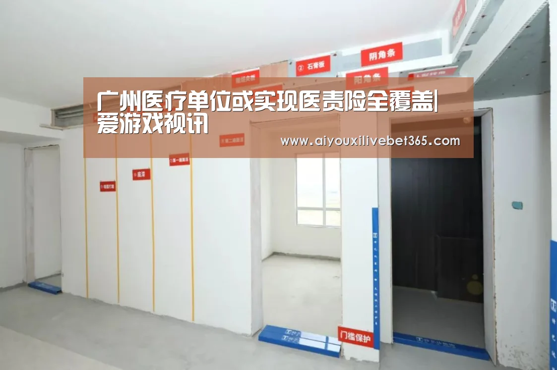 广州医疗单位或实现医责险全覆盖|爱游戏视讯(图2) 爱游戏电竞