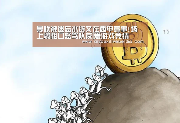 曼联被遗忘水货又在西甲惹事!场上爆粗口怒骂队友|爱游戏竞猜(图1) 爱游戏竞猜