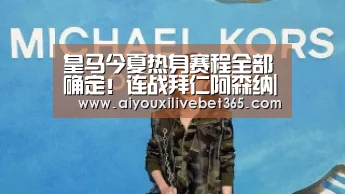 皇马今夏热身赛程全部确定!连战拜仁阿森纳|爱游戏视讯(图2) 爱游戏视讯